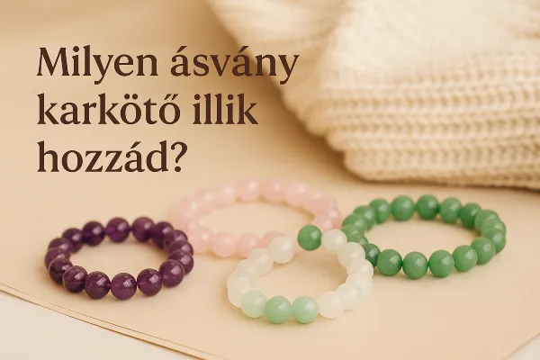 Ásvány karkötő választás lépésről lépésre – így találd meg a hozzád illőt